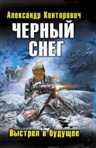Черный снег. Выстрел в будущее. Конторович Александр - читать в Рулиб
