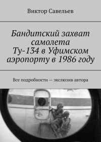 Бандитский захват самолета Ту-134 в Уфимском аэропорту в 1986 году. Савельев Виктор - читать в Рулиб