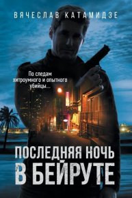Последняя ночь в Бейруте. Катамидзе Вячеслав - читать в Рулиб