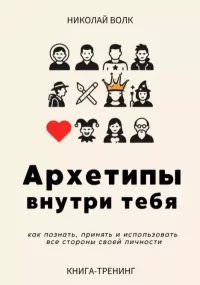 Архетипы внутри тебя. Как познать, принять и использовать все стороны своей личности. Волк Николай - читать в Рулиб