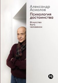Психология достоинства: Искусство быть человеком. Асмолов Александр - читать в Рулиб