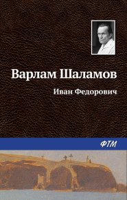 Иван Фёдорович. Шаламов Варлам - читать в Рулиб