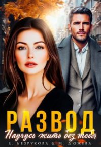 Развод. Научусь жить без тебя. Безрукова Елена - читать в Рулиб