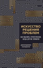 Искусство решения проблем. Как мыслить стратегически, когда другие теряются. Нардонэ Джорджио - читать в Рулиб