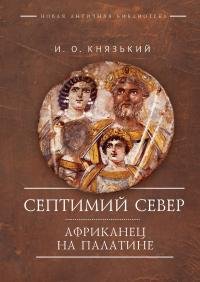 Септимий Север. Африканец на Палатине. Князький Игорь - читать в Рулиб
