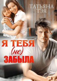 Я тебя (не) забыла. Тэя Татьяна - читать в Рулиб