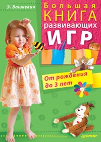 Большая книга развивающих игр. От рождения до 3 лет. Вашкевич Эльвира - читать в Рулиб