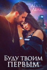 Буду твоим первым. Лель Агата - Rulib.pro Буду твоим первым. Лель Агата - читать в Рулиб