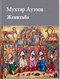 Женитьба. Ауэзов Мухтар - читать в Рулиб