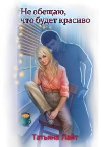 Не обещаю, что будет красиво.... Лайт Татьяна - читать в Рулиб