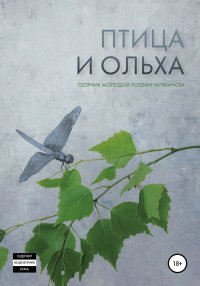 Птица и ольха: сборник молодой поэзии Челябинска. Дорина Анна - читать в Рулиб