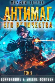 Антимаг его величества. Том V. Петров Максим - читать в Рулиб