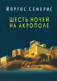 Шесть ночей на Акрополе. Сеферис Йоргос - читать в Рулиб