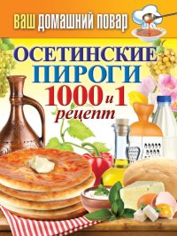Осетинские пироги. 1000 и 1 рецепт. Кашин Сергей - читать в Рулиб