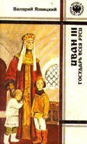 Иван III – государь всея Руси (Книги первая, вторая, третья). Язвицкий Валерий - читать в Рулиб