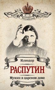 Мужик в царском доме. Записки о Григории Распутине (сборник). Труфанов Сергей (иеромонах Илиодор) - читать в Рулиб