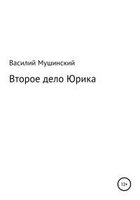 Второе дело Юрика. Мушинский Василий - читать в Рулиб