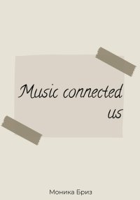 Music connected us. Бриз Моника - читать в Рулиб