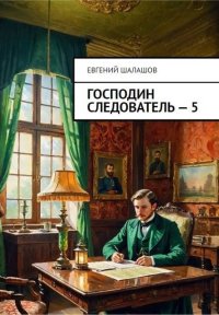 Господин следователь 5. Шалашов Евгений - читать в Рулиб