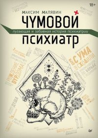 Чумовой психиатр. Пугающая и забавная история психиатрии. И. Малявин - читать в Рулиб