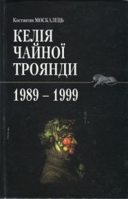 Келія Чайної троянди. 1989-1999. Москалець Костянтин - читать в Рулиб