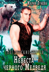 (Не)детские сказки: Невеста чёрного Медведя. Лунёва Мария - читать в Рулиб