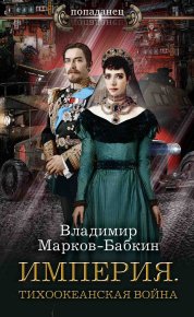 Империя. Тихоокеанская война. Бабкин (Марков-Бабкин) Владимир - читать в Рулиб
