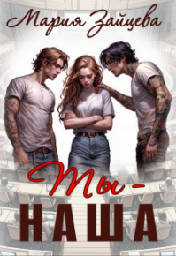 Ты - наша. Зайцева Мария - Rulib.pro Ты - наша. Зайцева Мария - читать в Рулиб