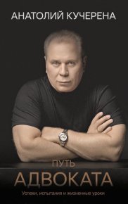 Путь адвоката. Успехи, испытания и жизненные уроки. Кучерена Анатолий - читать в Рулиб
