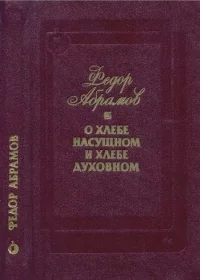 О хлебе насущном и хлебе духовном. Абрамов Федор - читать в Рулиб
