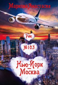 Рейс № 103 Нью-Йорк – Москва. Маркова Анастасия - читать в Рулиб