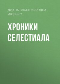 Хроники Селестиала. Ищенко Диана - читать в Рулиб