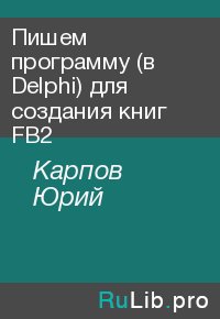 Пишем программу (в Delphi) для создания книг FB2. Карпов Юрий - читать в Рулиб