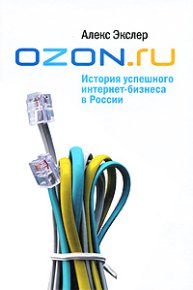 OZON.ru: История успешного интернет-бизнеса в России. Экслер Алекс - читать в Рулиб