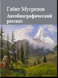 Автобиографический рассказ. Мусрепов Габит - читать в Рулиб