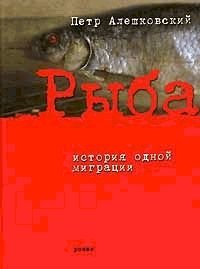 Рыба. История одной миграции. Алешковский Пётр - читать в Рулиб