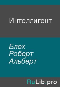 Интеллигент. Блох Роберт - Rulib.pro Интеллигент. Блох Роберт - читать в Рулиб