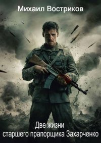 Две жизни старшего прапорщика Захарченко (СИ). Востриков Михаил - читать в Рулиб