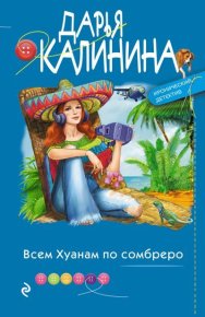 Всем Хуанам по сомбреро. Калинина Дарья - читать в Рулиб