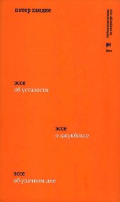 Три эссе. Об усталости. О джукбоксе. Об удачном дне. Хандке Петер - читать в Рулиб