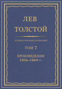 Л.Н. Толстой. Полное собрание сочинений. Том 7. Произведения 1856-1869 гг.. Толстой Лев - читать в Рулиб