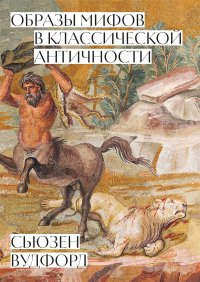 Образы мифов в классической Античности. Вудфорд Сьюзен - читать в Рулиб