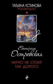 Ничто не стоит так дорого. Островская Екатерина - Rulib.pro Ничто не стоит так дорого. Островская Екатерина - читать в Рулиб