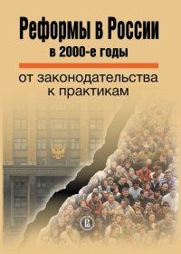 Реформы в России в 2000-е годы. От законодательства к практикам. Коллектив авторов - читать в Рулиб
