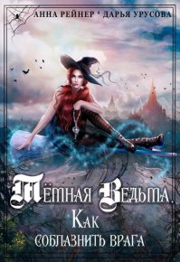 Темная Ведьма. Как соблазнить врага (СИ). Рейнер Анна - читать в Рулиб