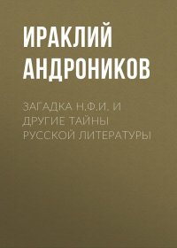 Загадка Н.Ф.И. и другие тайны русской литературы. Андроников Ираклий - читать в Рулиб