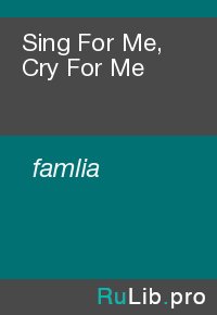 Sing For Me, Cry For Me. famlia - читать в Рулиб