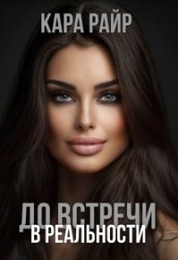 До встречи в реальности. Райр Кара - Rulib.pro До встречи в реальности. Райр Кара - читать в Рулиб