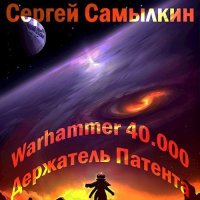 Warhammer 40 000: Держатель Патента. Самылкин Сергей - читать в Рулиб