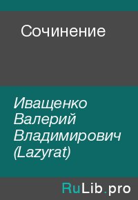 Сочинение. Иващенко Валерий (Lazyrat) - читать в Рулиб